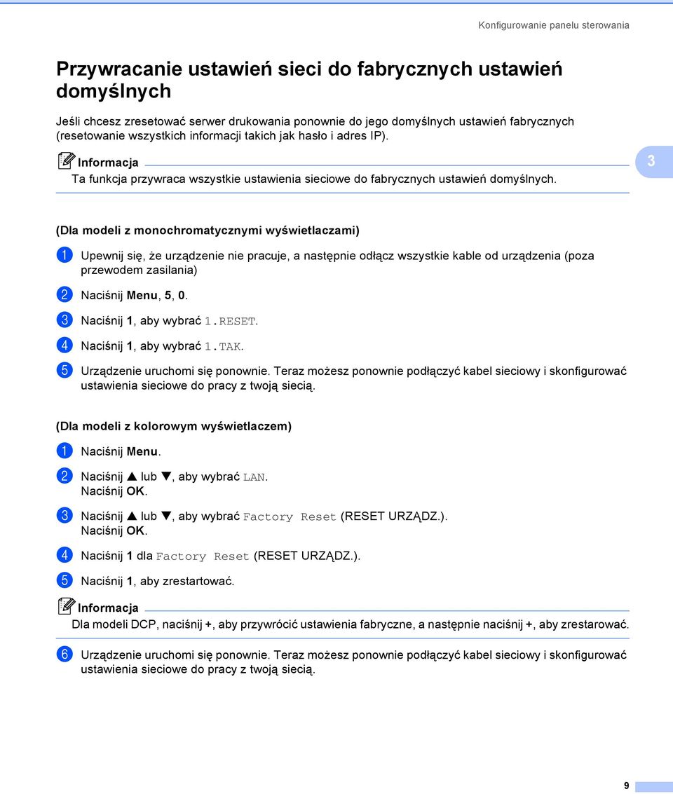 3 (Dla modeli z monochromatycznymi wyświetlaczami) 3 a Upewnij się, że urządzenie nie pracuje, a następnie odłącz wszystkie kable od urządzenia (poza przewodem zasilania) b Naciśnij Menu, 5, 0.