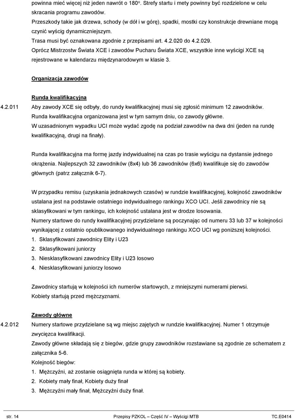 Oprócz Mistrzostw Świata XCE i zawodów Pucharu Świata XCE, wszystkie inne wyścigi XCE są rejestrowane w kalendarzu międzynarodowym w klasie 3. Organizacja zawodów Runda kwalifikacyjna 4.2.