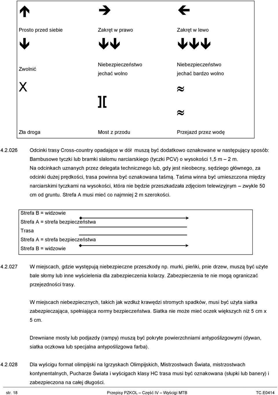 Na odcinkach uznanych przez delegata technicznego lub, gdy jest nieobecny, sędziego głównego, za odcinki dużej prędkości, trasa powinna być oznakowana taśmą.