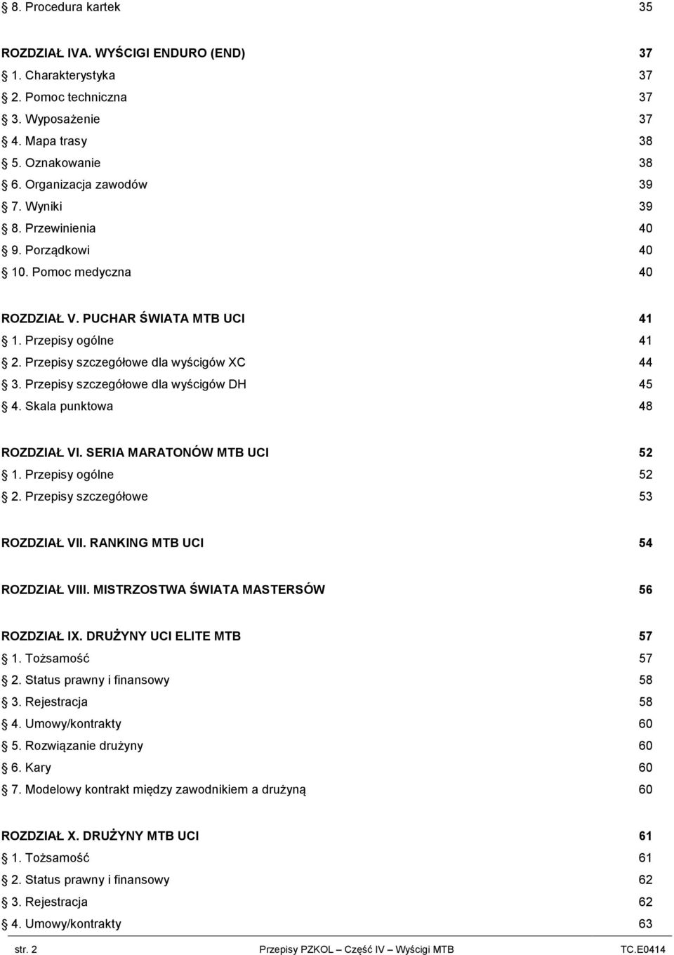 Przepisy szczegółowe dla wyścigów DH 45 4. Skala punktowa 48 ROZDZIAŁ VI. SERIA MARATONÓW MTB UCI 52 1. Przepisy ogólne 52 2. Przepisy szczegółowe 53 ROZDZIAŁ VII. RANKING MTB UCI 54 ROZDZIAŁ VIII.