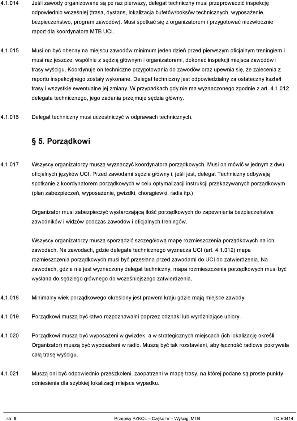 015 Musi on być obecny na miejscu zawodów minimum jeden dzień przed pierwszym oficjalnym treningiem i musi raz jeszcze, wspólnie z sędzią głównym i organizatorami, dokonać inspekcji miejsca zawodów i