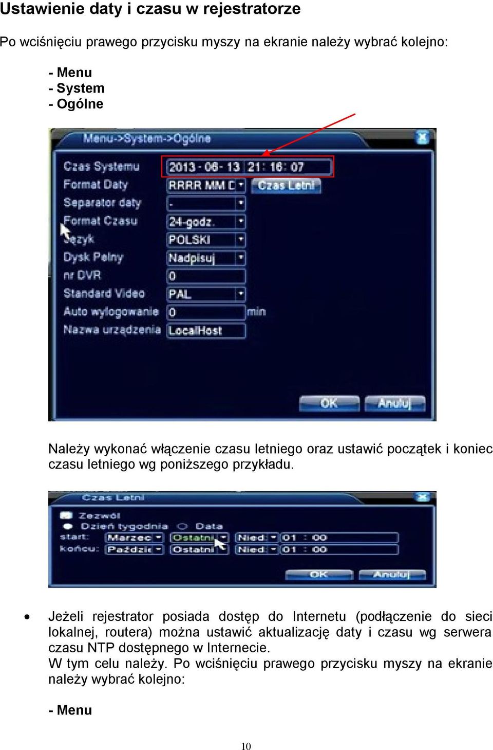 Jeżeli rejestrator posiada dostęp do Internetu (podłączenie do sieci lokalnej, routera) można ustawić aktualizację daty i czasu wg
