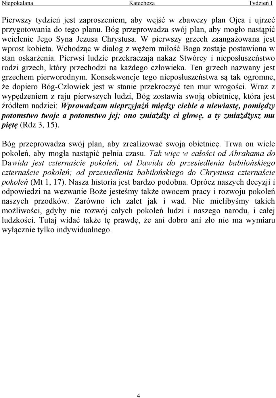 Wchodząc w dialog z wężem miłość Boga zostaje postawiona w stan oskarżenia. Pierwsi ludzie przekraczają nakaz Stwórcy i nieposłuszeństwo rodzi grzech, który przechodzi na każdego człowieka.