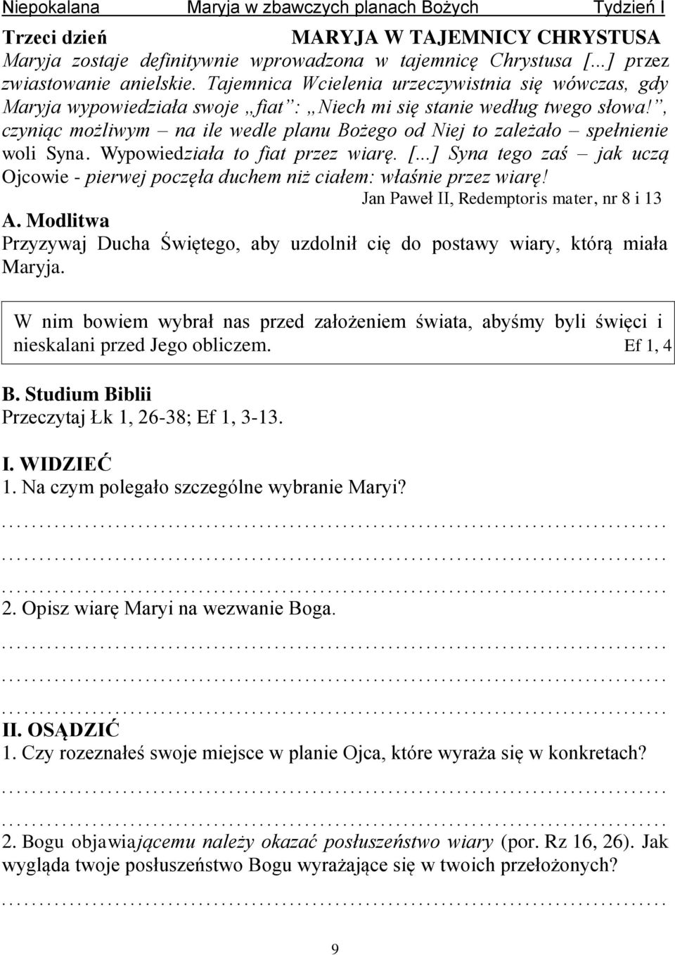 , czyniąc możliwym na ile wedle planu Bożego od Niej to zależało spełnienie woli Syna. Wypowiedziała to fiat przez wiarę. [.