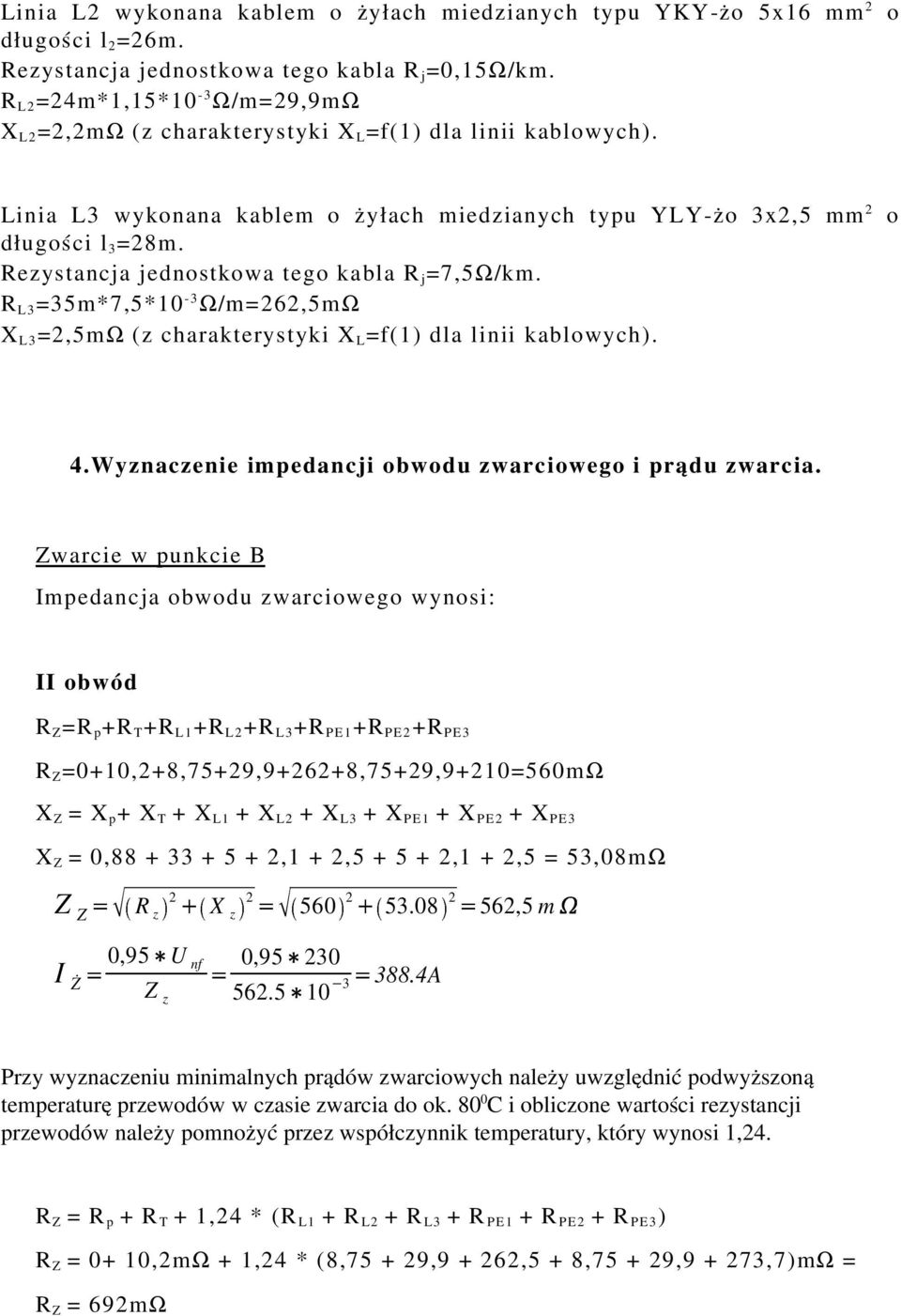 Rezystancja jednostkowa tego kabla R j =7,5Ω/km. R L3 =35m*7,5*10-3 Ω/m=262,5mΩ X L3 =2,5mΩ (z charakterystyki X L =f(1) dla linii kablowych). 4.