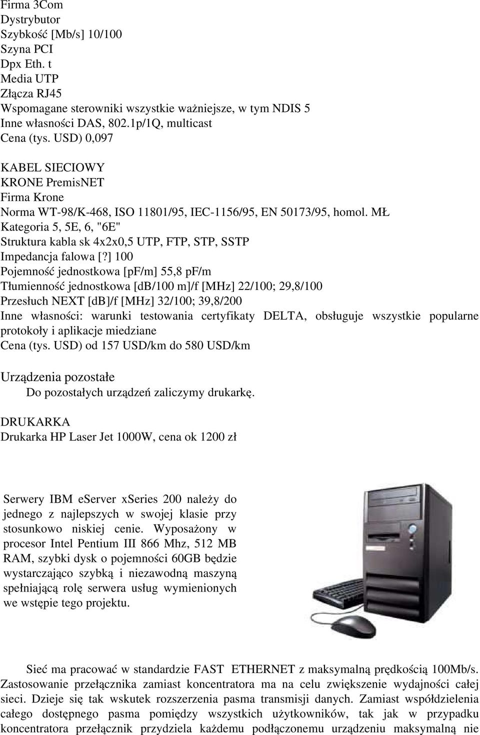 MŁ Kategoria 5, 5E, 6, "6E" Struktura kabla sk 4x2x0,5 UTP, FTP, STP, SSTP Impedancja falowa [?