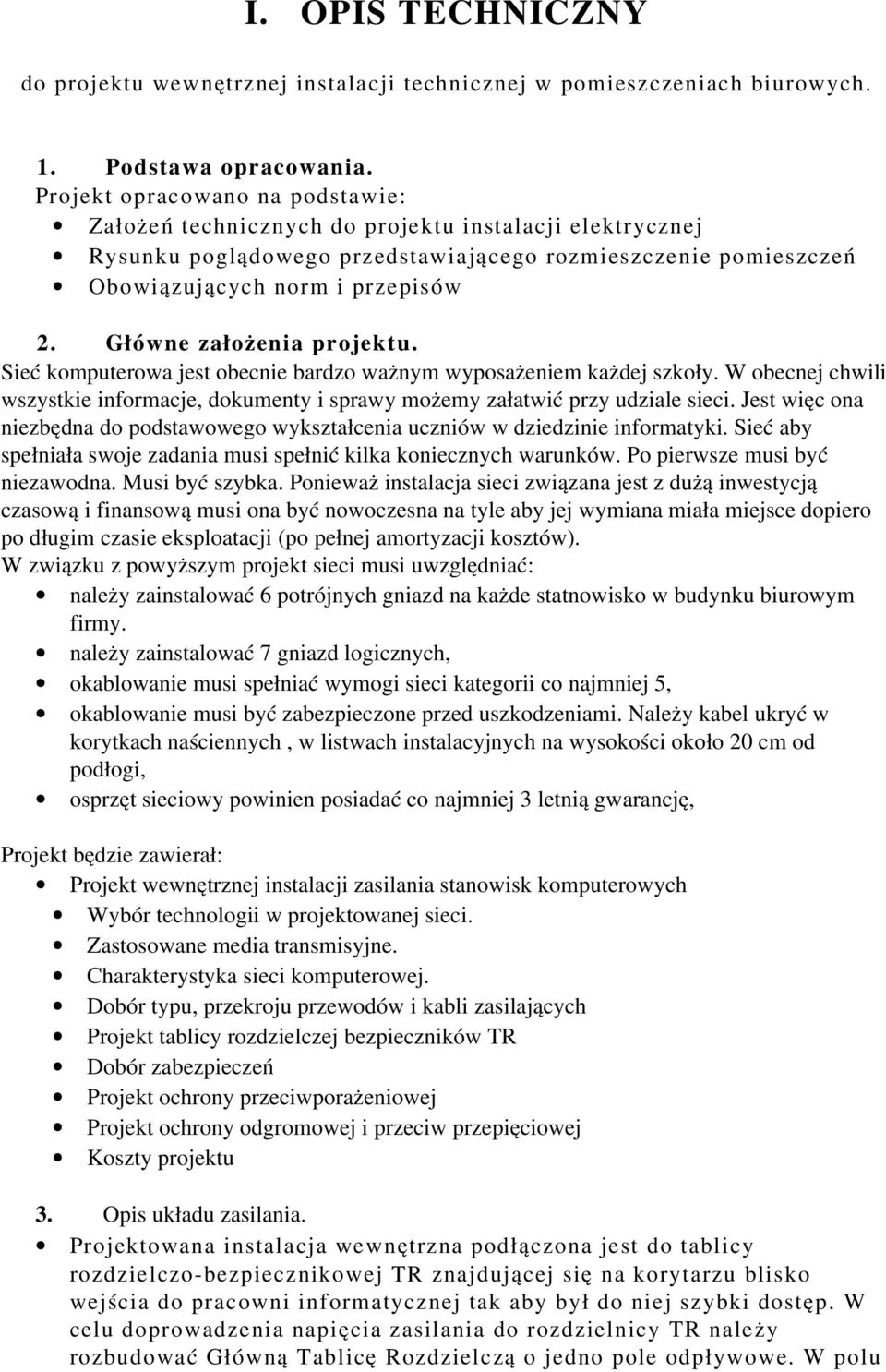 Główne założenia projektu. Sieć komputerowa jest obecnie bardzo ważnym wyposażeniem każdej szkoły. W obecnej chwili wszystkie informacje, dokumenty i sprawy możemy załatwić przy udziale sieci.