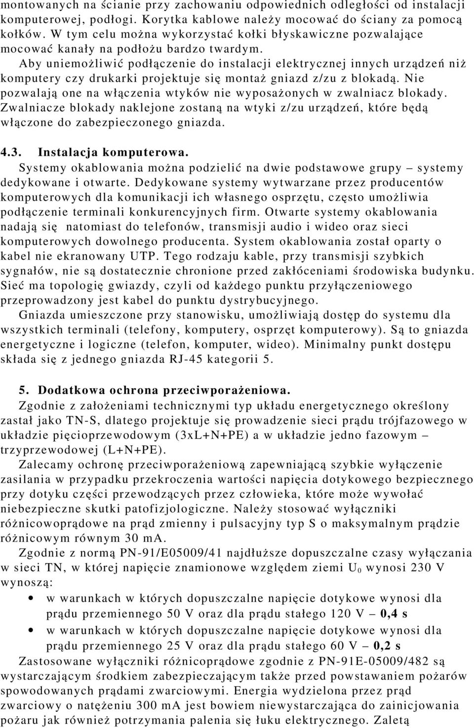 Aby uniemożliwi ć podłączenie do instalacji elektrycznej innych urządze ń niż komputery czy drukarki projektuje si ę monta ż gniazd z/zu z blokad ą.