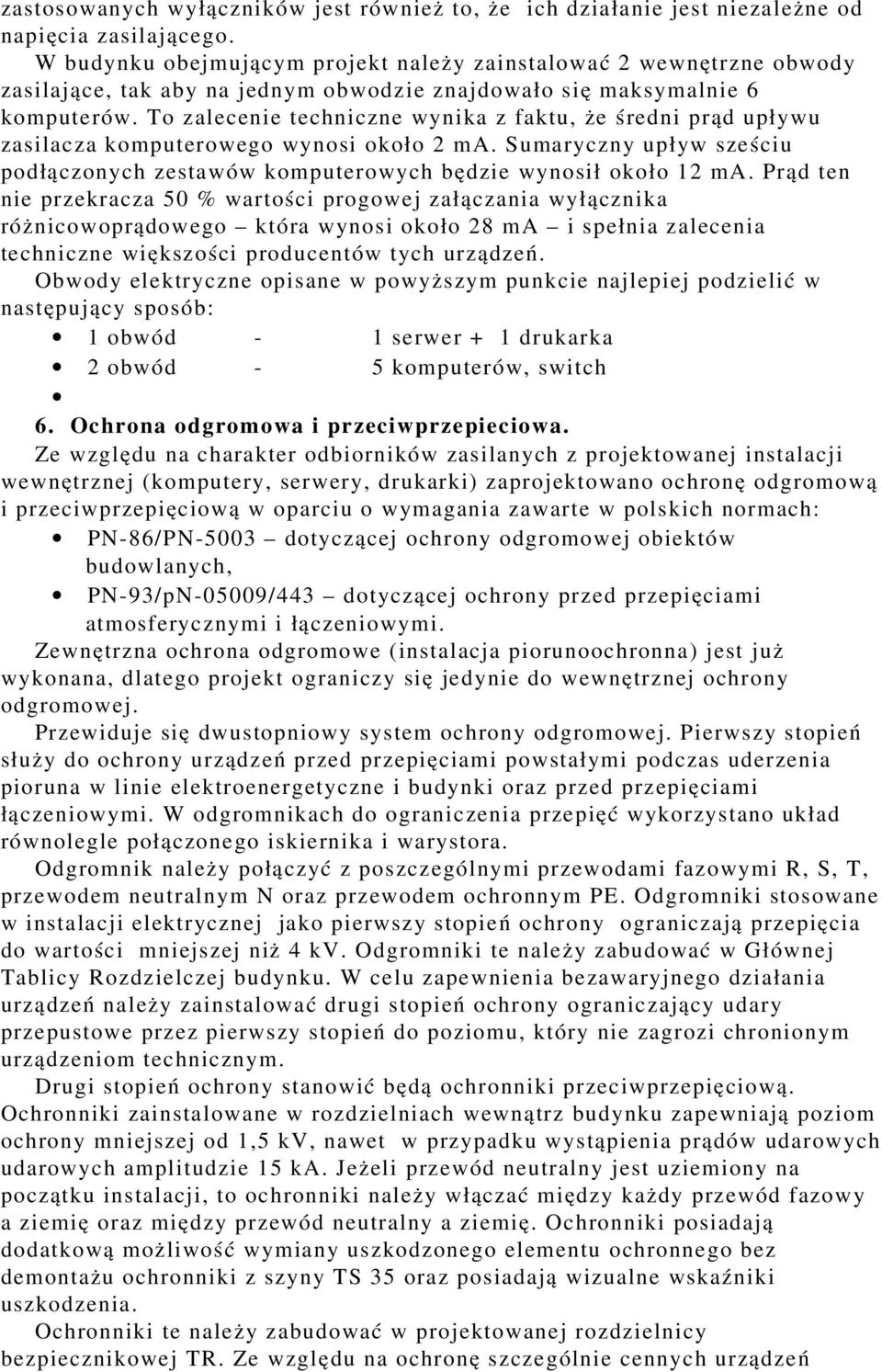 To zalecenie techniczne wynika z faktu, że średni prąd upływu zasilacza komputerowego wynosi około 2 ma. Sumaryczny upływ sześciu podłączonych zestawów komputerowych będzie wynosi ł około 12 ma.