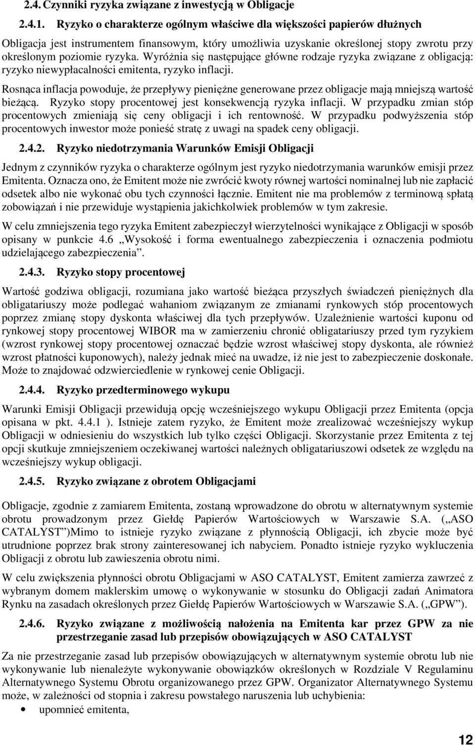 Wyróżnia się następujące główne rodzaje ryzyka związane z obligacją: ryzyko niewypłacalności emitenta, ryzyko inflacji.