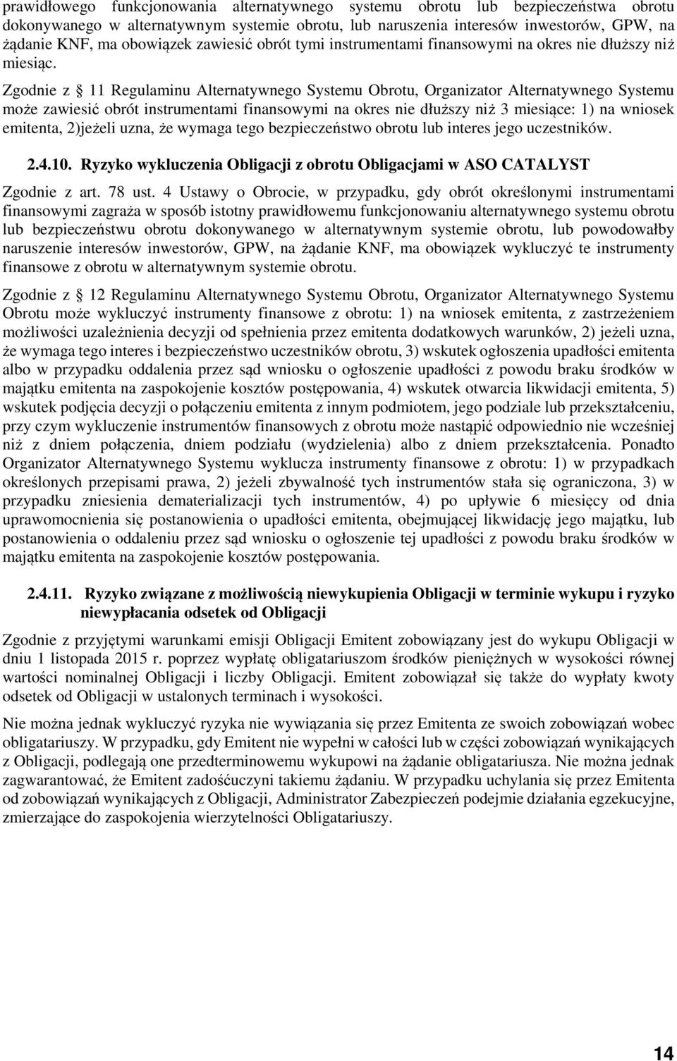 Zgodnie z 11 Regulaminu Alternatywnego Systemu Obrotu, Organizator Alternatywnego Systemu może zawiesić obrót instrumentami finansowymi na okres nie dłuższy niż 3 miesiące: 1) na wniosek emitenta,