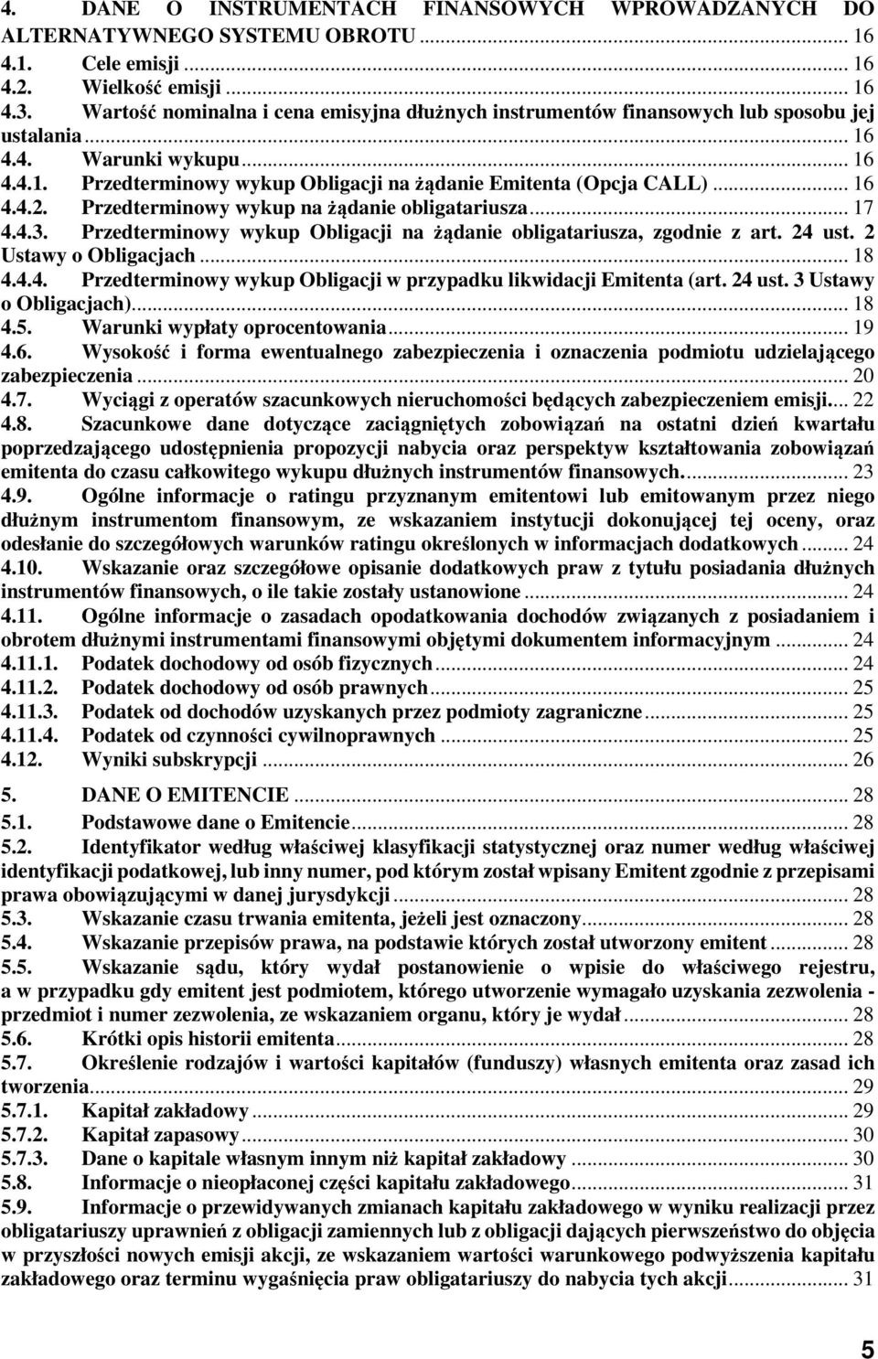 .. 16 4.4.2. Przedterminowy wykup na żądanie obligatariusza... 17 4.4.3. Przedterminowy wykup Obligacji na żądanie obligatariusza, zgodnie z art. 24 ust. 2 Ustawy o Obligacjach... 18 4.4.4. Przedterminowy wykup Obligacji w przypadku likwidacji Emitenta (art.