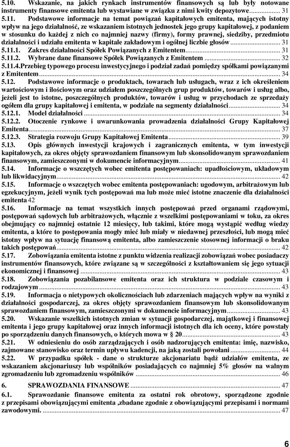 nich co najmniej nazwy (firmy), formy prawnej, siedziby, przedmiotu działalności i udziału emitenta w kapitale zakładowym i ogólnej liczbie głosów... 31 