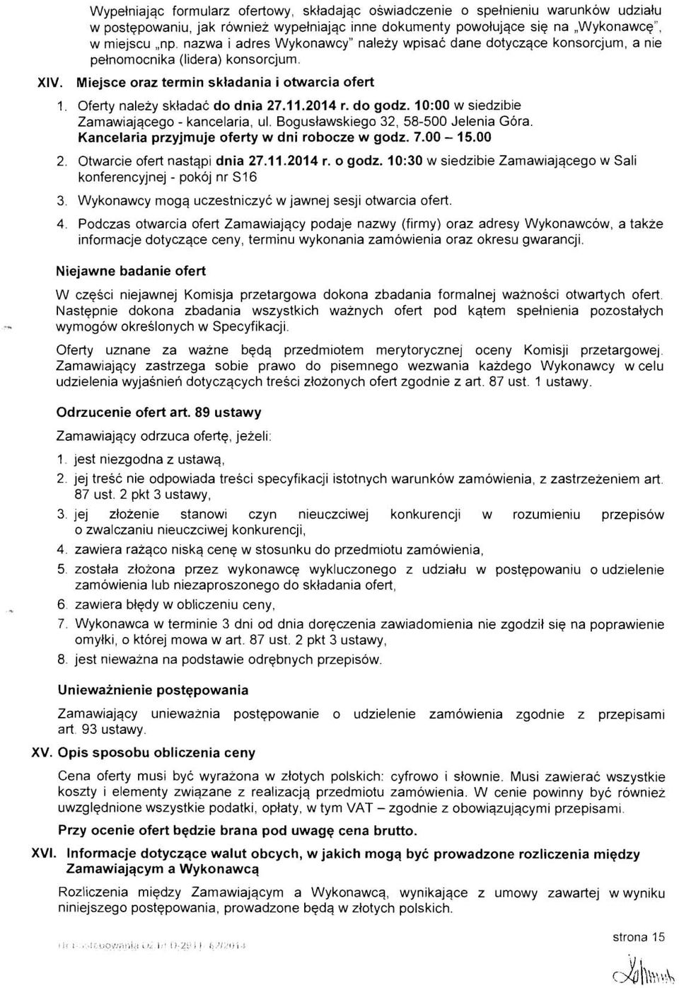 2014 r. do godz. 10:OO w siedzibie Zamawiajqcego - kancelaria, ul. Boguslawskiego 32, 58-500 Jelenia Gora. Kancelaria przyjmuje oferty w dni robocze w godz. 7.00-15.00 2.