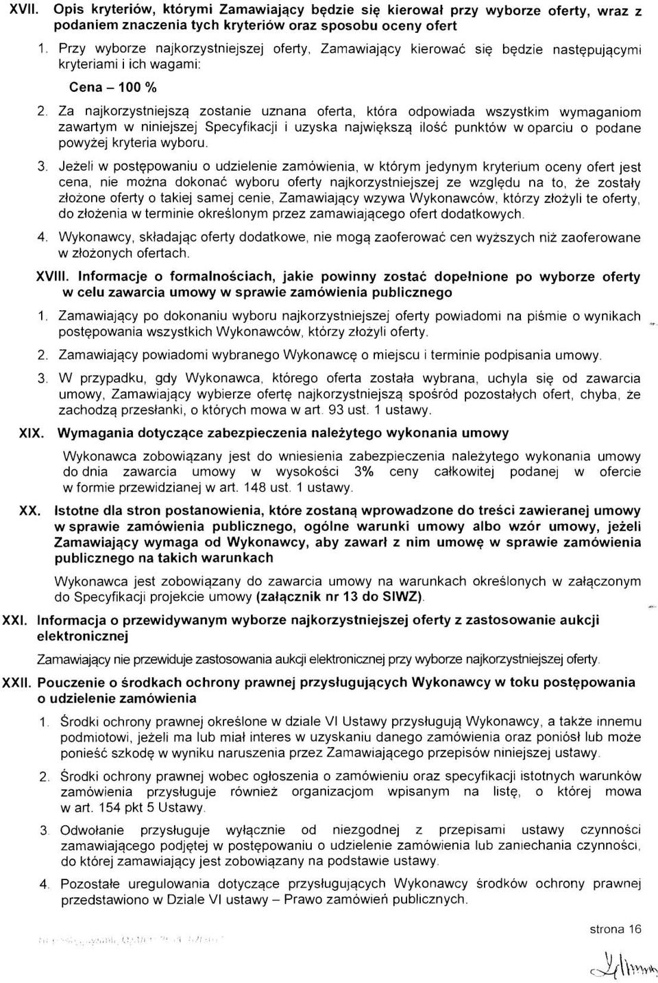 Za najkorzystniejszq zostanie uznana oferta, ktora odpowiada wszystkim wymaganiom zawartym w niniejszej Specyfikacji i uzyska najwiqkszq ilosc punktow w oparciu o podane powyzej kryteria wyboru. 3.