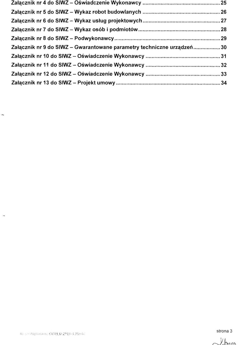 Podwykonawcy... 29 Zalqcznik nr 9 do SlWZ. Gwarantowane parametry techniczne urzqdzen... 30 Zalqcznik nr 10 do SlWZ. Oswiadczenie Wykonawcy.