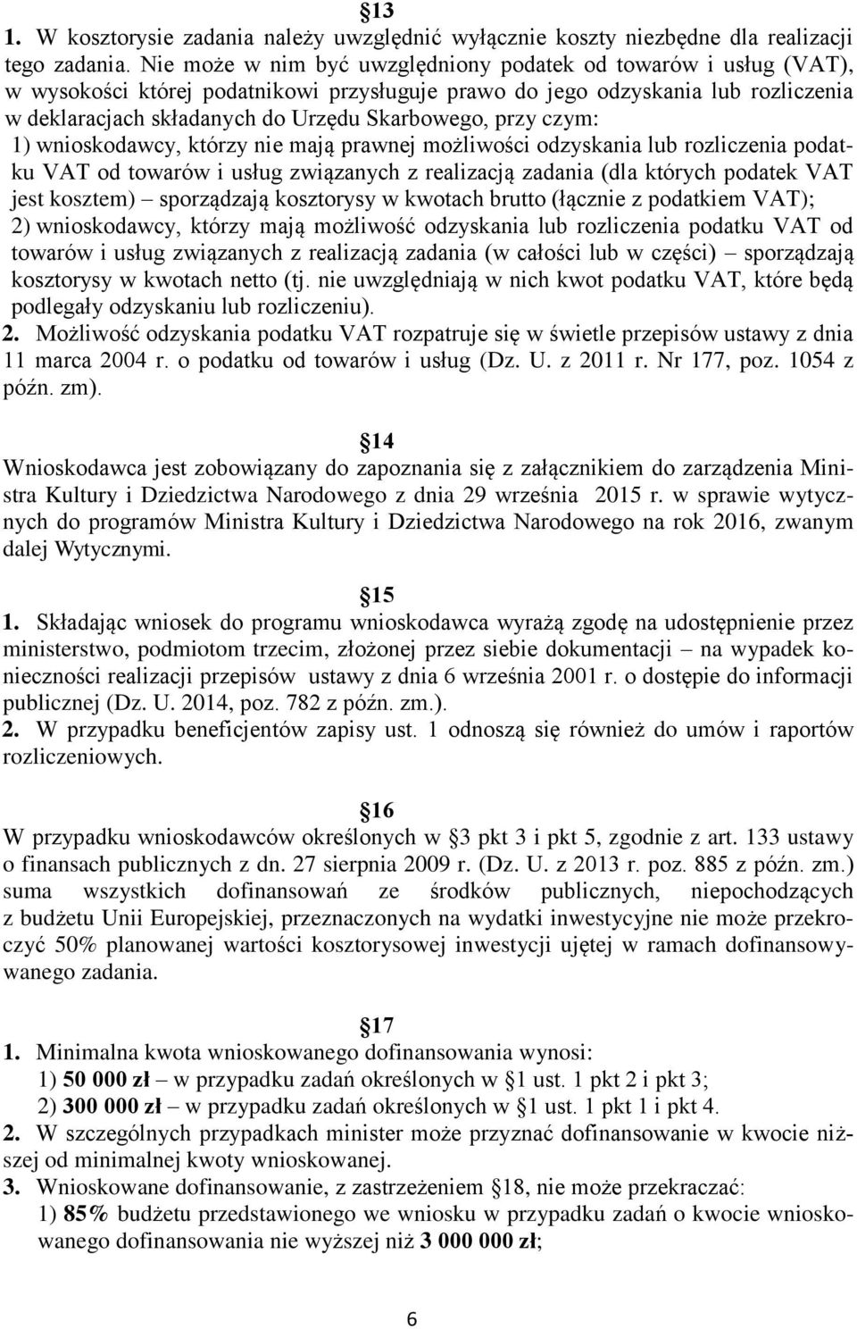 przy czym: 1) wnioskodawcy, którzy nie mają prawnej możliwości odzyskania lub rozliczenia podatku VAT od towarów i usług związanych z realizacją zadania (dla których podatek VAT jest kosztem)