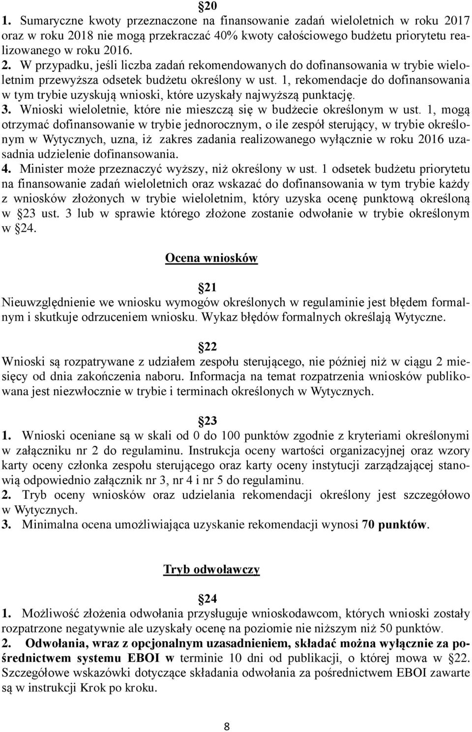 1, rekomendacje do dofinansowania w tym trybie uzyskują wnioski, które uzyskały najwyższą punktację. 3. Wnioski wieloletnie, które nie mieszczą się w budżecie określonym w ust.