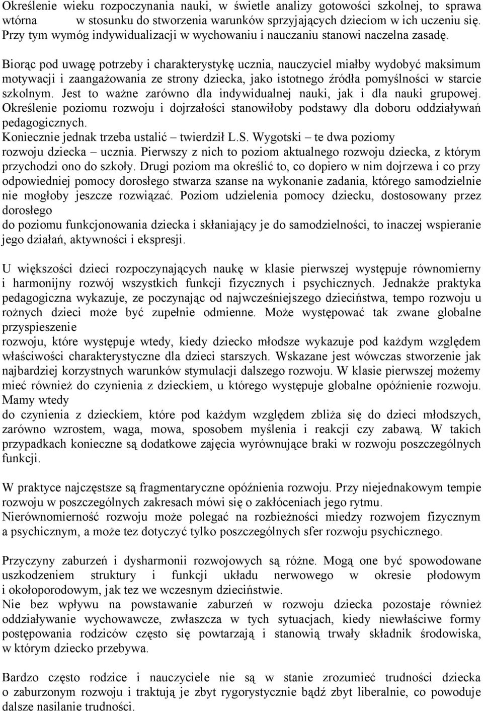 Biorąc pod uwagę potrzeby i charakterystykę ucznia, nauczyciel miałby wydobyć maksimum motywacji i zaangażowania ze strony dziecka, jako istotnego źródła pomyślności w starcie szkolnym.