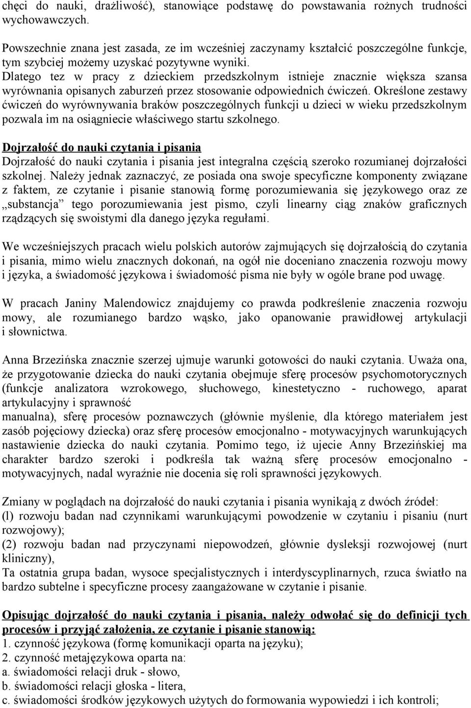 Dlatego tez w pracy z dzieckiem przedszkolnym istnieje znacznie większa szansa wyrównania opisanych zaburzeń przez stosowanie odpowiednich ćwiczeń.