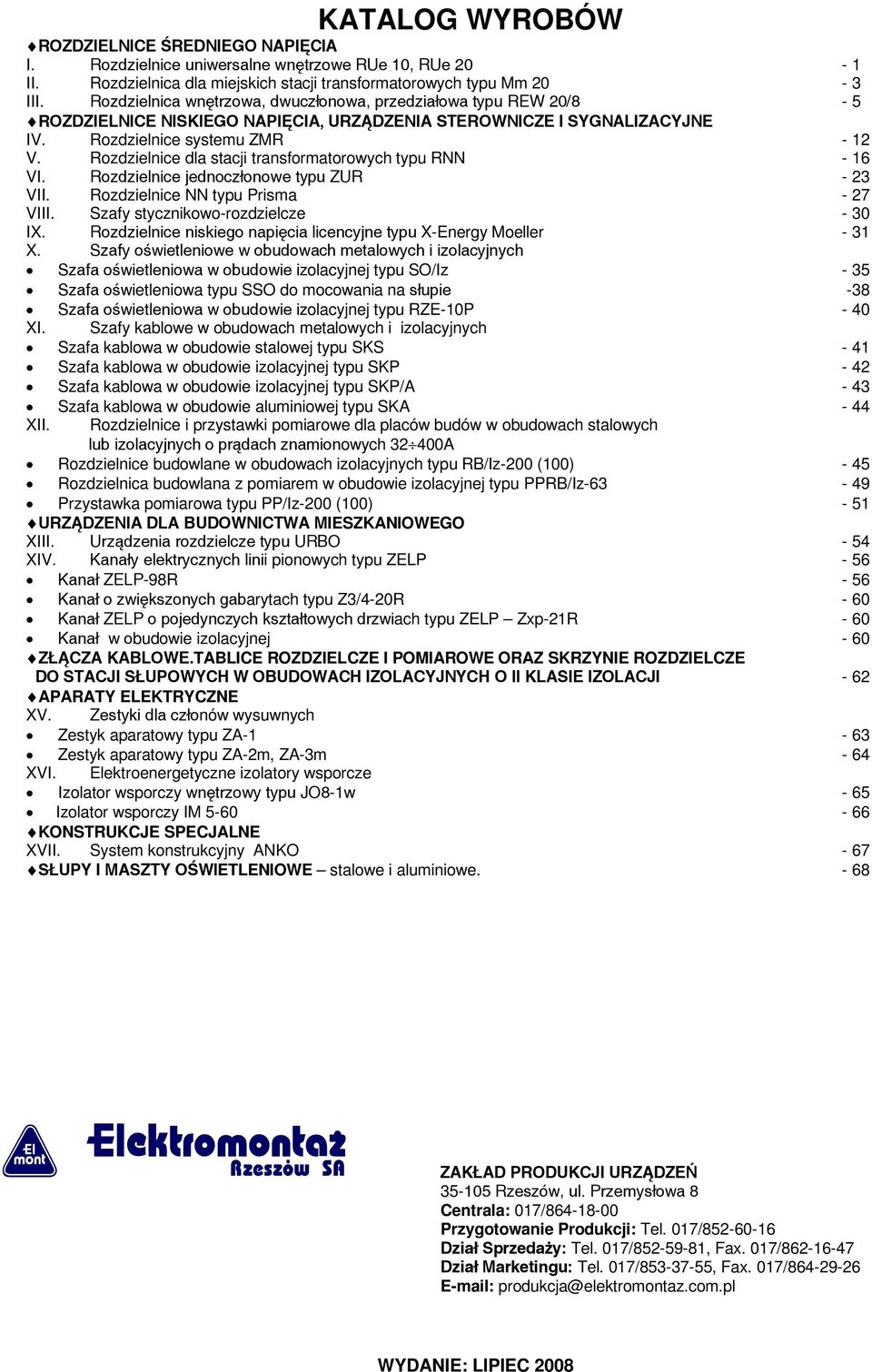 Rozdzielnice dla stacji transformatorowych typu RNN - 16 VI. Rozdzielnice jednoczłonowe typu ZUR - 23 VII. Rozdzielnice NN typu Prisma - 27 VIII. Szafy stycznikowo-rozdzielcze - 30 IX.