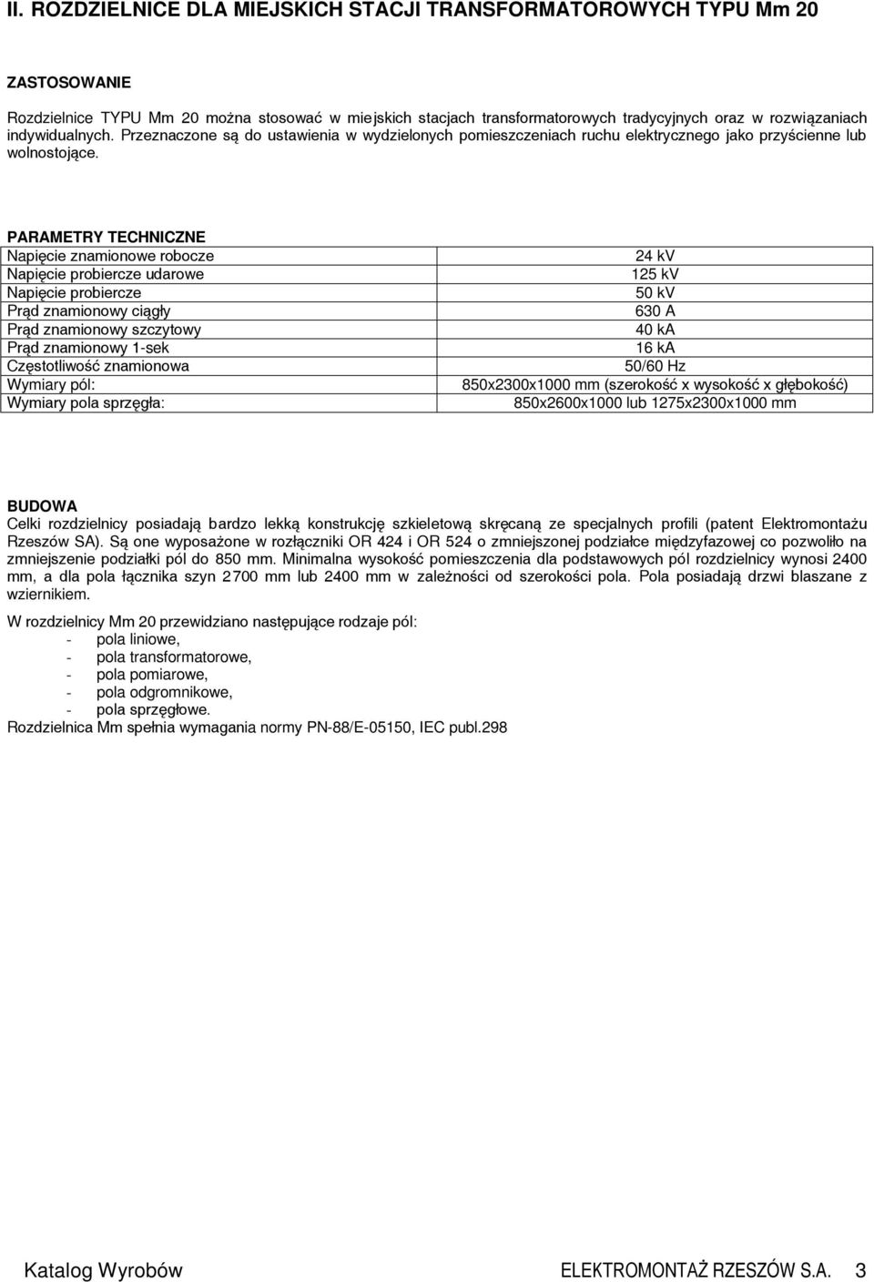 PARAMETRY TECHNICZNE Napięcie znamionowe robocze Napięcie probiercze udarowe Napięcie probiercze Prąd znamionowy ciągły Prąd znamionowy szczytowy Prąd znamionowy 1-sek Częstotliwość znamionowa