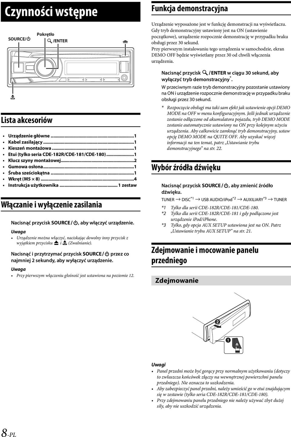 Przy pierwszym instalowaniu tego urządzenia w samochodzie, ekran DEMO OFF będzie wyświetlany przez 30 od chwili włączenia urządzenia. e Lista akcesoriów Urządzenie główne...1 Kabel zasilający.