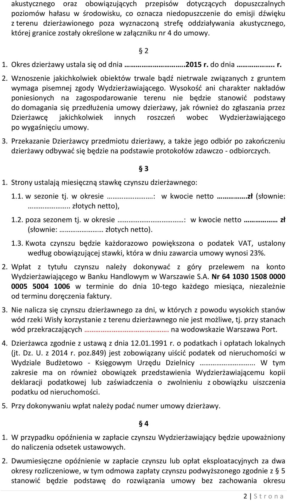 1. Okres dzierżawy ustala się od dnia..2015 r. do dnia.. r. 2. Wznoszenie jakichkolwiek obiektów trwale bądź nietrwale związanych z gruntem wymaga pisemnej zgody Wydzierżawiającego.