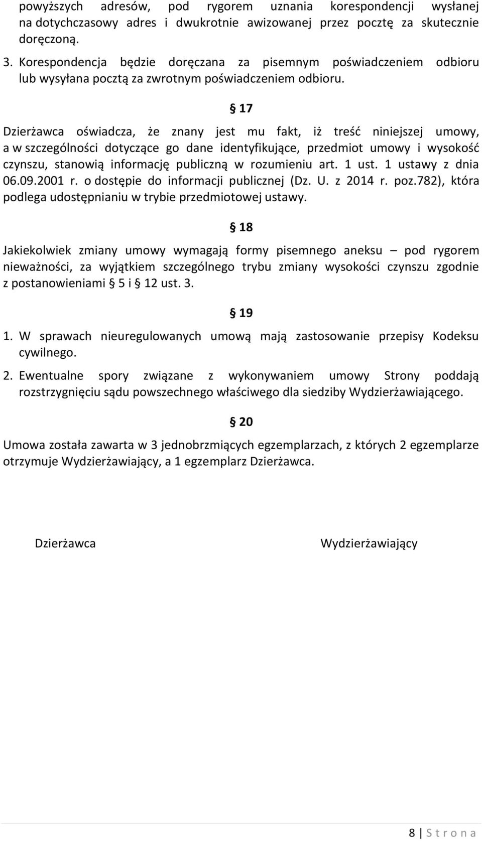 17 Dzierżawca oświadcza, że znany jest mu fakt, iż treść niniejszej umowy, a w szczególności dotyczące go dane identyfikujące, przedmiot umowy i wysokość czynszu, stanowią informację publiczną w