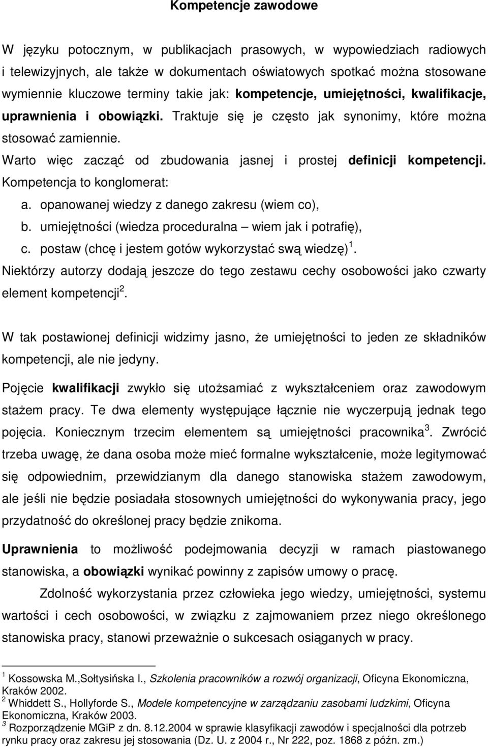 Warto więc zacząć od zbudowania jasnej i prostej definicji kompetencji. Kompetencja to konglomerat: a. opanowanej wiedzy z danego zakresu (wiem co), b.