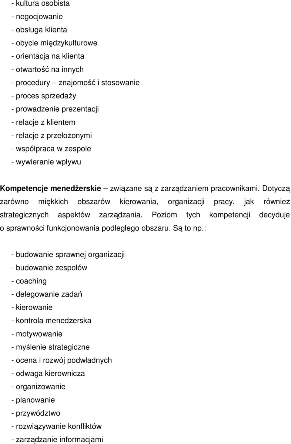 Dotyczą zarówno miękkich obszarów kierowania, organizacji pracy, jak równieŝ strategicznych aspektów zarządzania. Poziom tych kompetencji decyduje o sprawności funkcjonowania podległego obszaru.