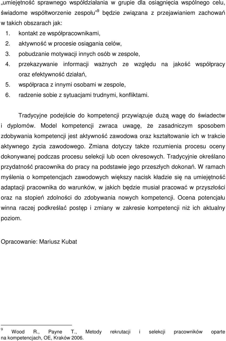 przekazywanie informacji waŝnych ze względu na jakość współpracy oraz efektywność działań, 5. współpraca z innymi osobami w zespole, 6. radzenie sobie z sytuacjami trudnymi, konfliktami.