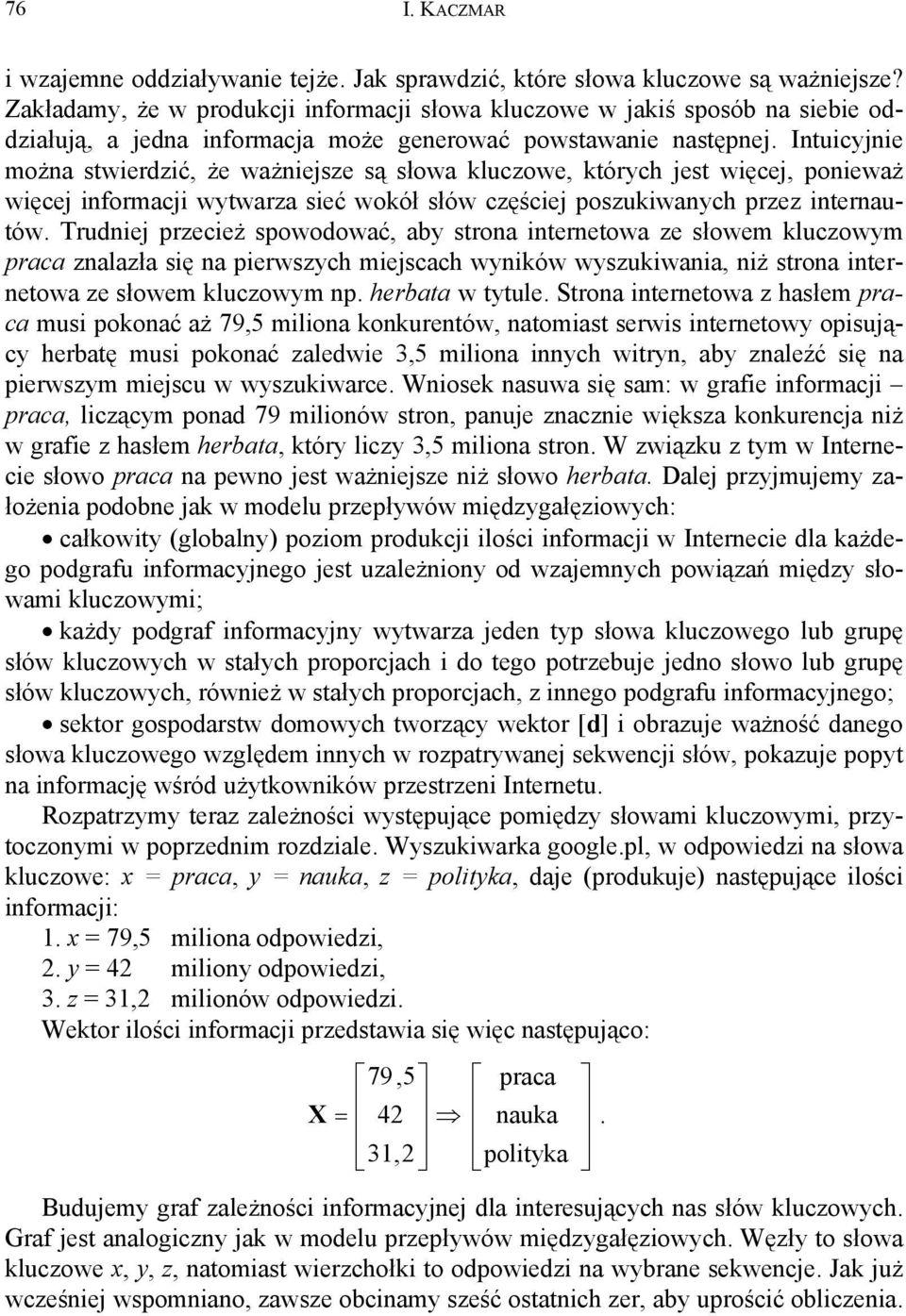 Intuicyjnie można stwierdzić, że ważniejsze są słowa kluczowe, których jest więcej, ponieważ więcej informacji wytwarza sieć wokół słów częściej poszukiwanych przez internautów.