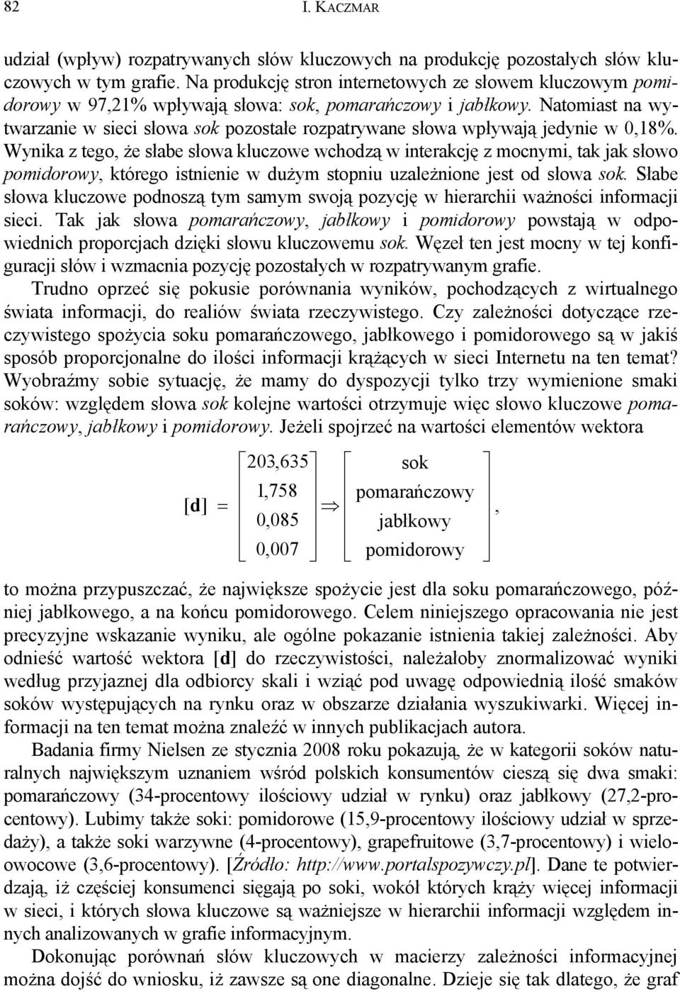 Natomiast na wytwarzanie w sieci słowa sok pozostałe rozpatrywane słowa wpływają jedynie w 0,18%.