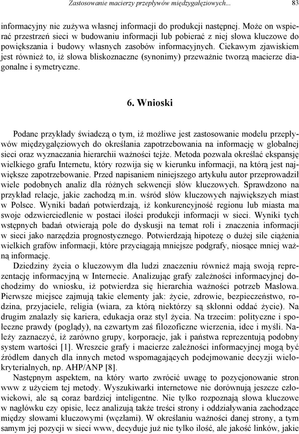 Ciekawym zjawiskiem jest również to, iż słowa bliskoznaczne (synonimy) przeważnie tworzą macierze diagonalne i symetryczne. 6.