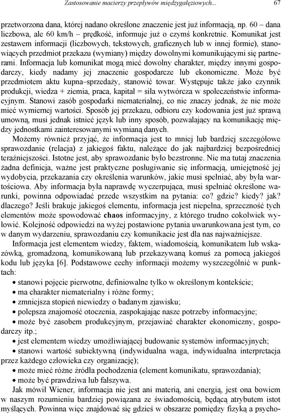 Komunikat jest zestawem informacji (liczbowych, tekstowych, graficznych lub w innej formie), stanowiących przedmiot przekazu (wymiany) między dowolnymi komunikującymi się partnerami.