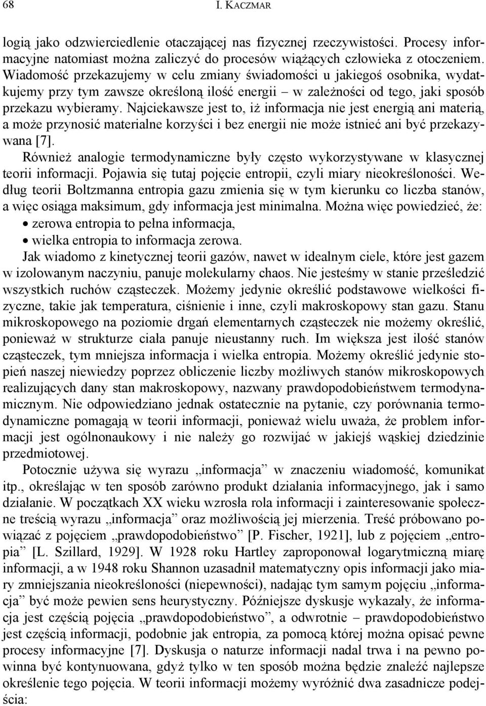 Najciekawsze jest to, iż informacja nie jest energią ani materią, a może przynosić materialne korzyści i bez energii nie może istnieć ani być przekazywana [7].