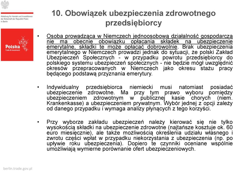 Brak ubezpieczenia emerytalnego w Niemczech prowadzi jednak do sytuacji, że polski Zakład Ubezpieczeń Społecznych - w przypadku powrotu przedsiębiorcy do polskiego systemu ubezpieczeń społecznych -