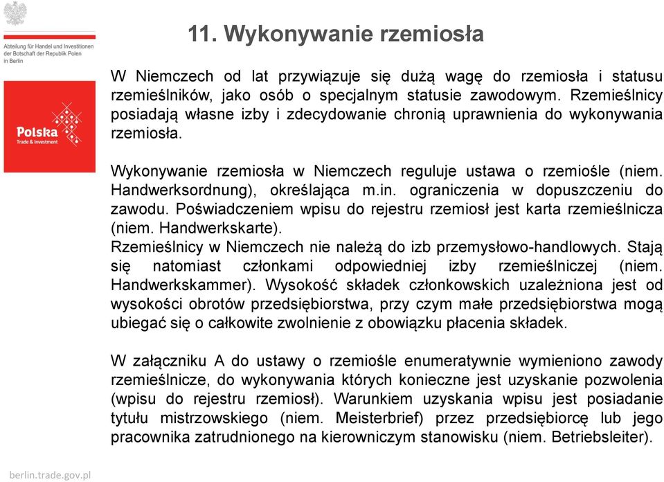 in. ograniczenia w dopuszczeniu do zawodu. Poświadczeniem wpisu do rejestru rzemiosł jest karta rzemieślnicza (niem. Handwerkskarte). Rzemieślnicy w Niemczech nie należą do izb przemysłowo-handlowych.