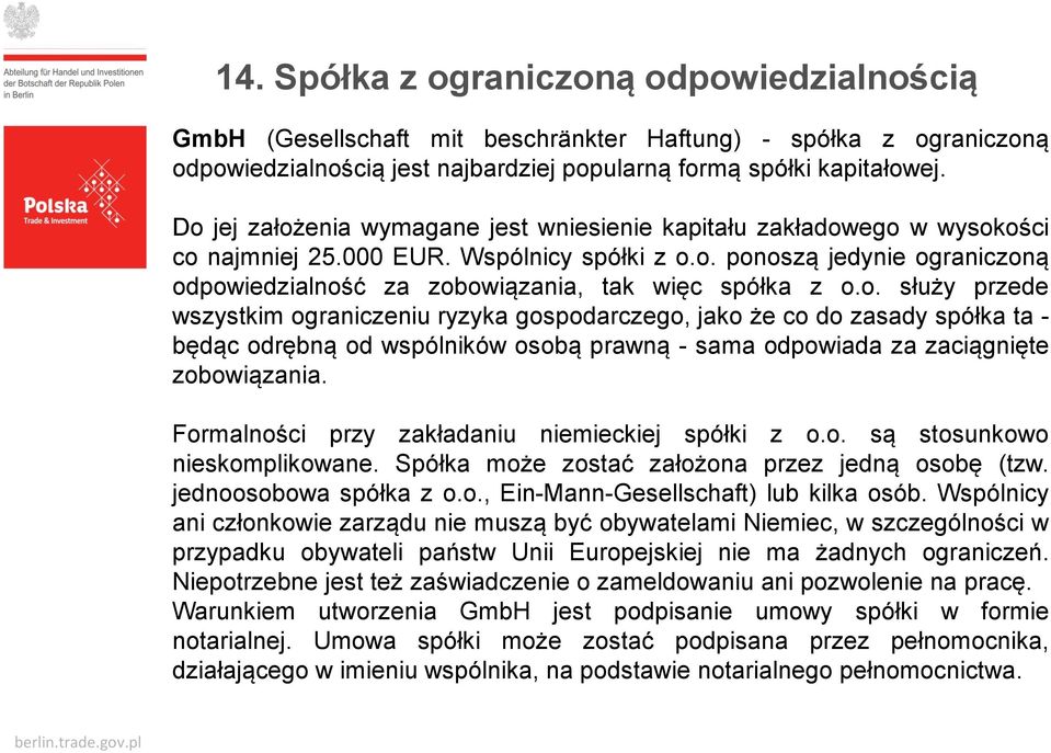 o. służy przede wszystkim ograniczeniu ryzyka gospodarczego, jako że co do zasady spółka ta - będąc odrębną od wspólników osobą prawną - sama odpowiada za zaciągnięte zobowiązania.