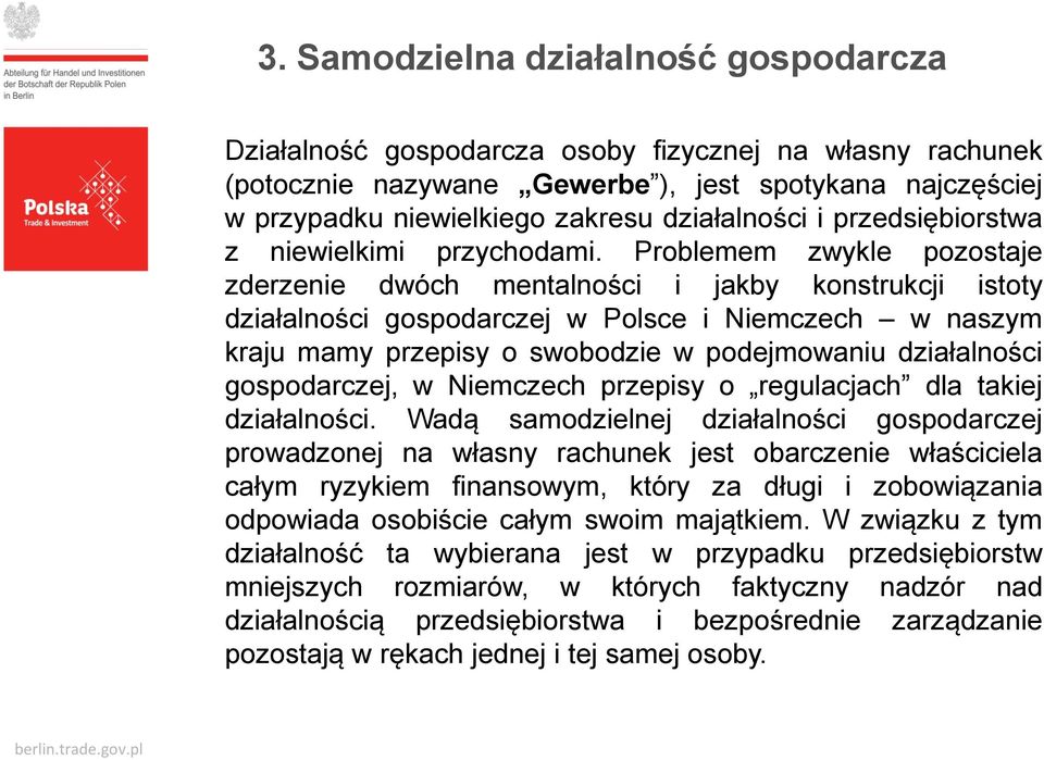 Problemem zwykle pozostaje zderzenie dwóch mentalności i jakby konstrukcji istoty działalności gospodarczej w Polsce i Niemczech w naszym kraju mamy przepisy o swobodzie w podejmowaniu działalności