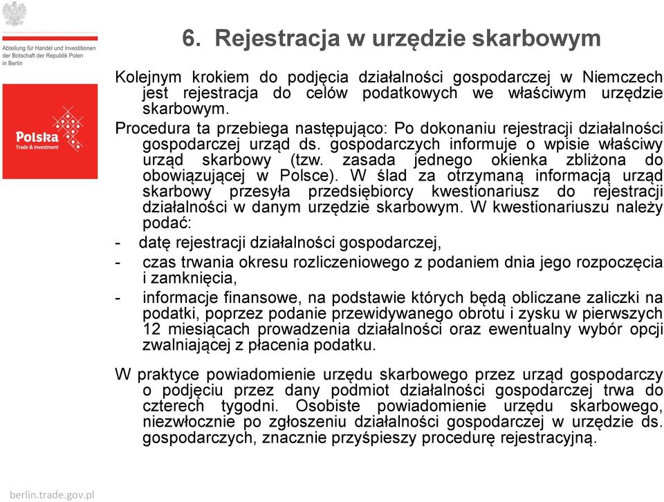 zasada jednego okienka zbliżona do obowiązującej w Polsce). W ślad za otrzymaną informacją urząd skarbowy przesyła przedsiębiorcy kwestionariusz do rejestracji działalności w danym urzędzie skarbowym.