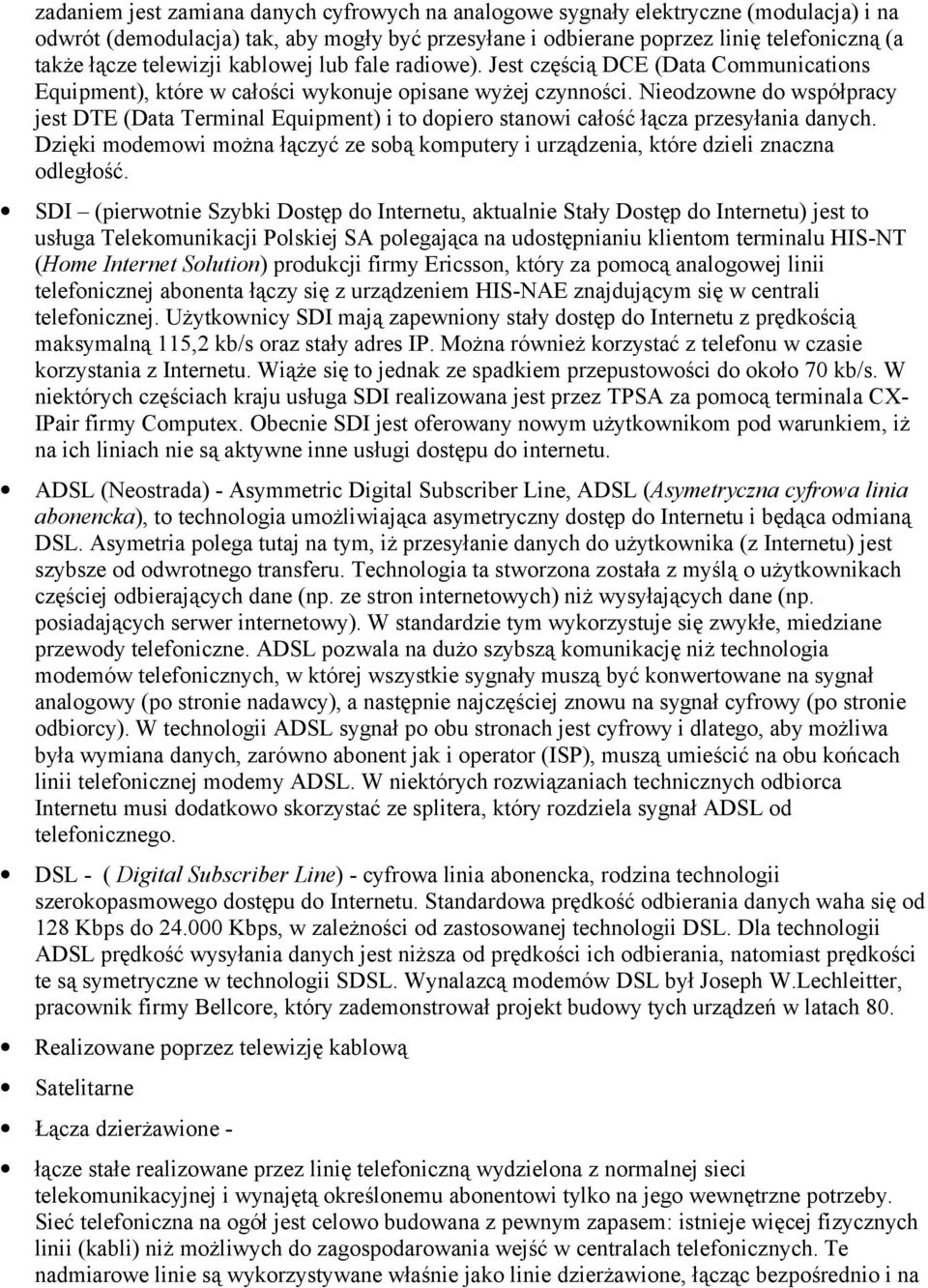 Nieodzowne do współpracy jest DTE (Data Terminal Equipment) i to dopiero stanowi całość łącza przesyłania danych.