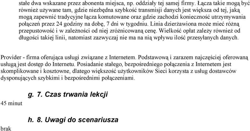 połączeń przez 24 godziny na dobę, 7 dni w tygodniu. Linia dzierżawiona może mieć różną przepustowość i w zależności od niej zróżnicowaną cenę.