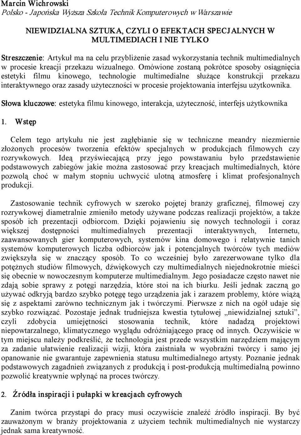 Omówione zostaną pokrótce sposoby osiągnięcia estetyki filmu kinowego, technologie multimedialne służące konstrukcji przekazu interaktywnego oraz zasady użyteczności w procesie projektowania