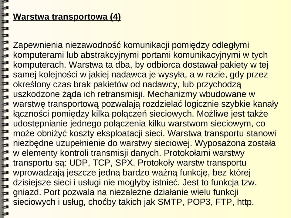 retransmisji. Mechanizmy wbudowane w warstwę transportową pozwalają rozdzielać logicznie szybkie kanały łączności pomiędzy kilka połączeń sieciowych.