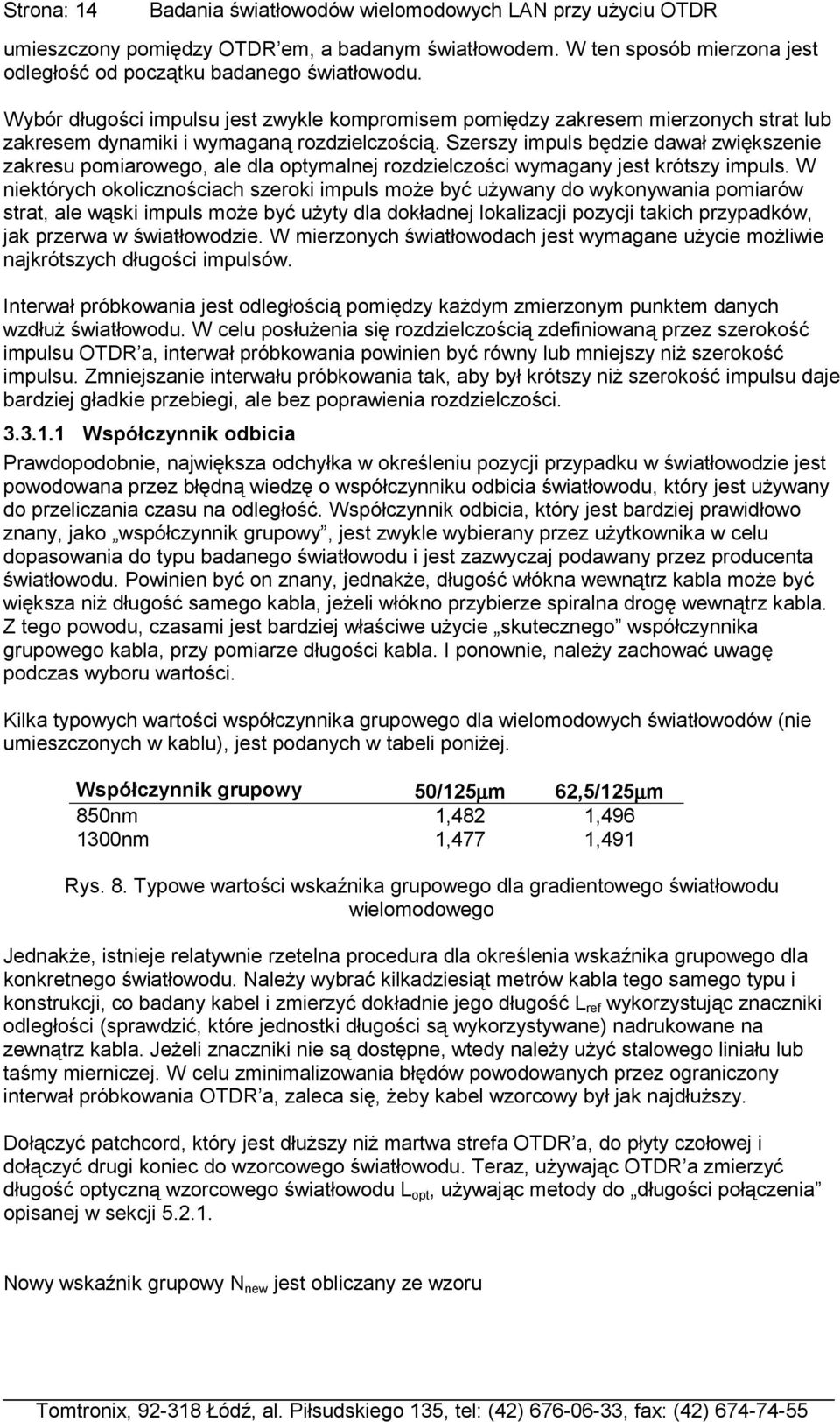 Szerszy impuls będzie dawał zwiększenie zakresu pomiarowego, ale dla optymalnej rozdzielczości wymagany jest krótszy impuls.