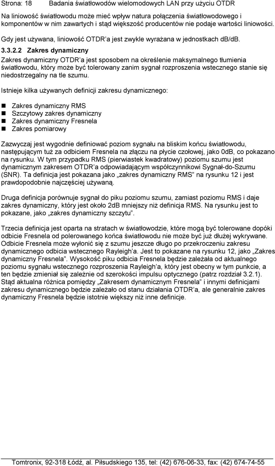 2 Zakres dynamiczny Zakres dynamiczny OTDR a jest sposobem na określenie maksymalnego tłumienia światłowodu, który może być tolerowany zanim sygnał rozproszenia wstecznego stanie się niedostrzegalny