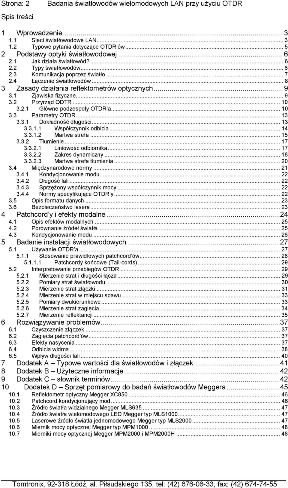 .. 8 3 Zasady działania reflektometrów optycznych... 9 3.1 Zjawiska fizyczne... 9 3.2 Przyrząd ODTR... 10 3.2.1 Główne podzespoły OTDR a... 10 3.3 Parametry OTDR... 13 3.3.1 Dokładność długości... 13 3.3.1.1 Współczynnik odbicia.