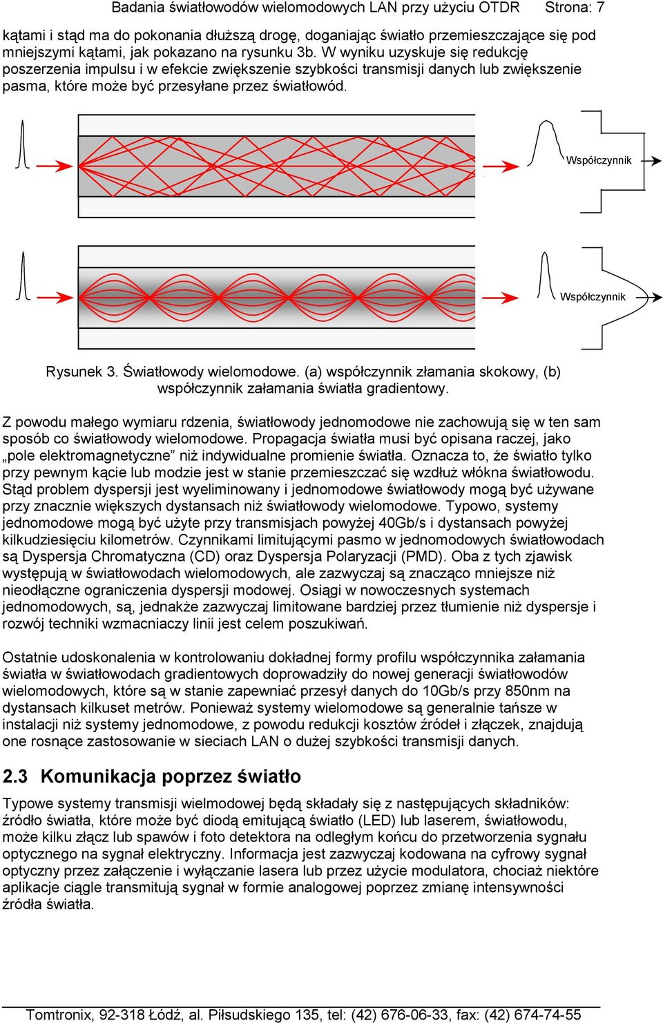 Współczynnik Współczynnik Rysunek 3. Światłowody wielomodowe. (a) współczynnik złamania skokowy, (b) współczynnik załamania światła gradientowy.